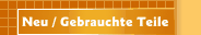 Neu / Gebrauchte Teile